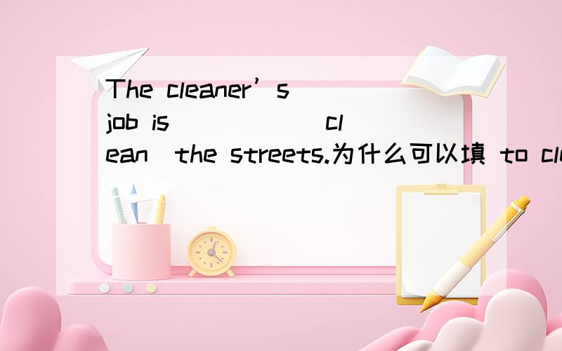 The cleaner’s job is_____(clean)the streets.为什么可以填 to clean