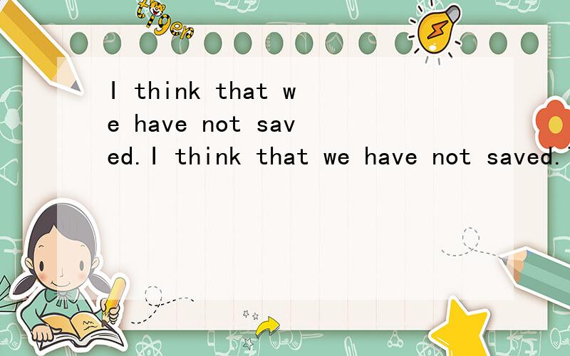 I think that we have not saved.I think that we have not saved.Therefore,we do the same?Do you think so?