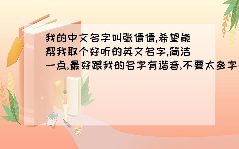 我的中文名字叫张倩倩,希望能帮我取个好听的英文名字,简洁一点,最好跟我的名字有谐音,不要太多字母如题