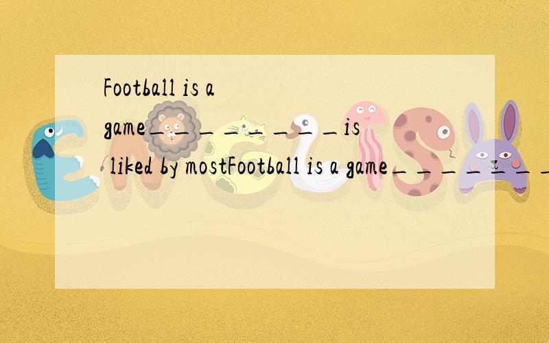 Football is a game________is liked by mostFootball is a game________is liked by most boy