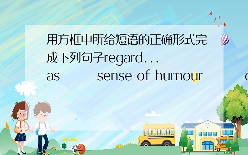 用方框中所给短语的正确形式完成下列句子regard...as        sense of humour         on one's way to...      let...down          join inlearn...by heart        find out             lead...to           be in trouble             in reply