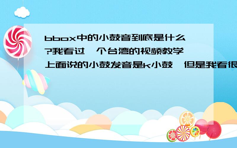 bbox中的小鼓音到底是什么?我看过一个台湾的视频教学,上面说的小鼓发音是k小鼓,但是我看很多表演很多表