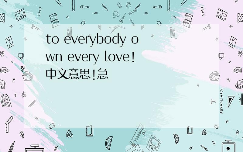 to everybody own every love!中文意思!急