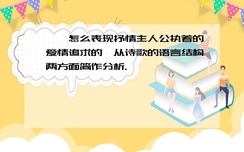 蒹葭怎么表现抒情主人公执着的爱情追求的,从诗歌的语言结构两方面简作分析.