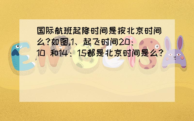 国际航班起降时间是按北京时间么?如图,1、起飞时间20：10 和14：15都是北京时间是么?            2、+1天,是指第二天么?            3、慕尼黑返程时间是14：15,北京和德国的时差是6个小时.所以是