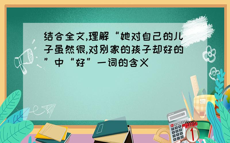 结合全文,理解“她对自己的儿子虽然很,对别家的孩子却好的”中“好”一词的含义