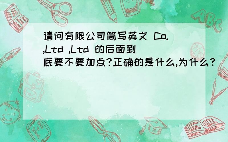 请问有限公司简写英文 Co.,Ltd ,Ltd 的后面到底要不要加点?正确的是什么,为什么?