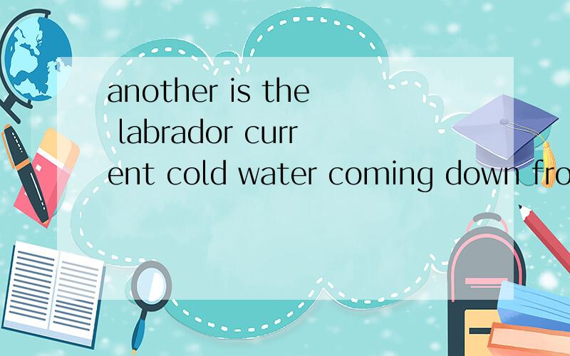 another is the labrador current cold water coming down from the arcticcoming down from是一个词组么?为什么要用分词短语担当同位语的定语?