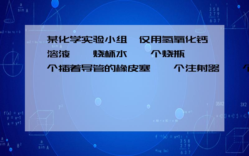 某化学实验小组,仅用氢氧化钙溶液、一烧杯水、一个烧瓶、一个插着导管的橡皮塞、一个注射器、一个弹簧夹,测定了地窖中CO2含量的测定.（1）收集完气体样品后,按实验方案进行,由注射器