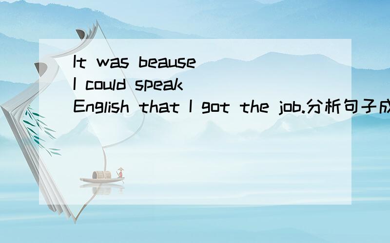 It was beause I could speak English that I got the job.分析句子成分,