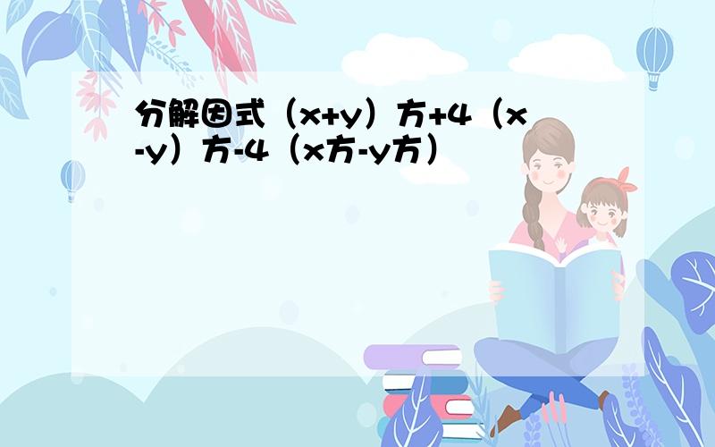 分解因式（x+y）方+4（x-y）方-4（x方-y方）