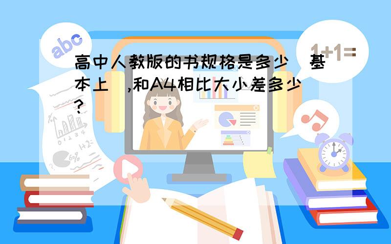 高中人教版的书规格是多少（基本上）,和A4相比大小差多少?