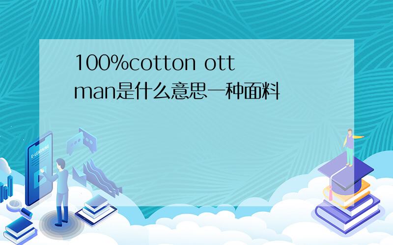 100%cotton ottman是什么意思一种面料