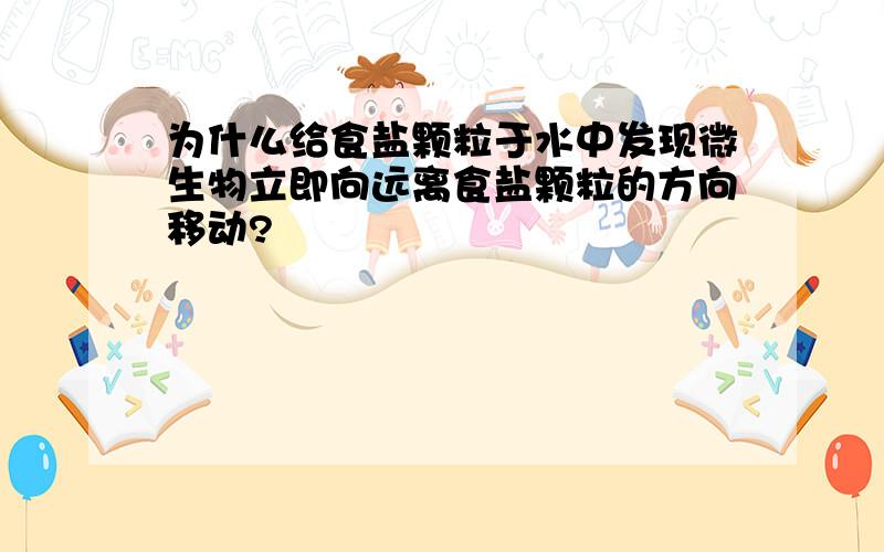 为什么给食盐颗粒于水中发现微生物立即向远离食盐颗粒的方向移动?