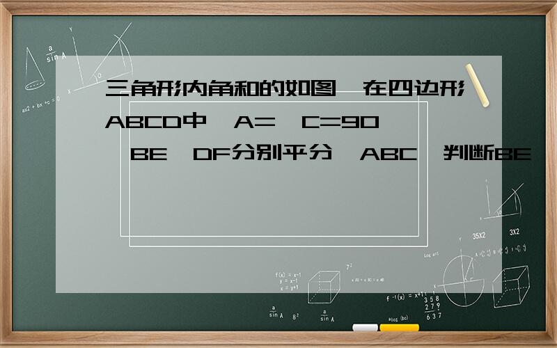 三角形内角和的如图,在四边形ABCD中∠A=∠C=90°,BE、DF分别平分∠ABC,判断BE、DF是否平行,并说明理由.