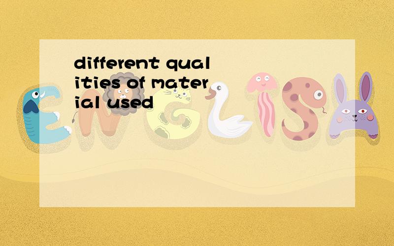 different qualities of material used