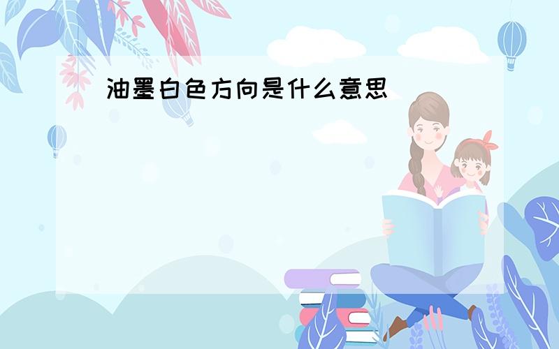 油墨白色方向是什么意思