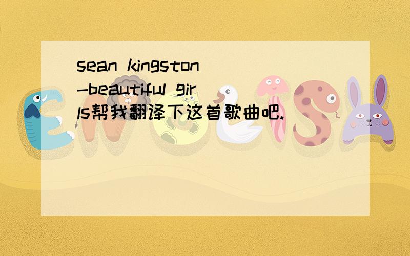 sean kingston -beautiful girls帮我翻译下这首歌曲吧.