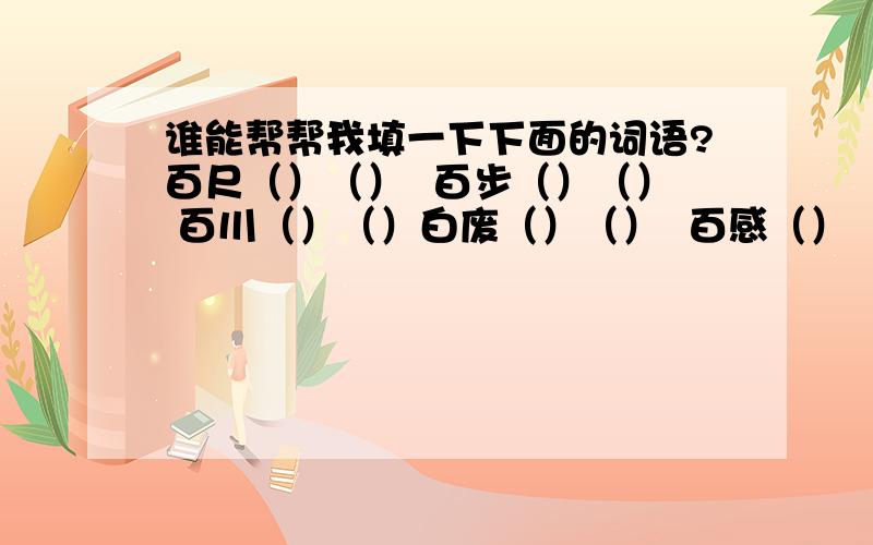 谁能帮帮我填一下下面的词语?百尺（）（）  百步（）（） 百川（）（）白废（）（）  百感（）（） 百花（）（）百家（）（）  百年（）（）