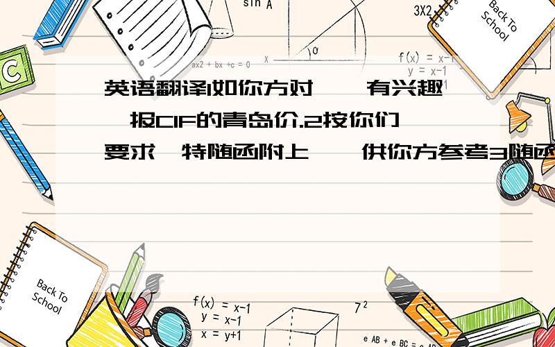 英语翻译1如你方对……有兴趣,报CIF的青岛价.2按你们要求,特随函附上……供你方参考3随函附上,最好包括交货日期.4我方非常乐意与你方有业务往来,并期待你方的报盘.