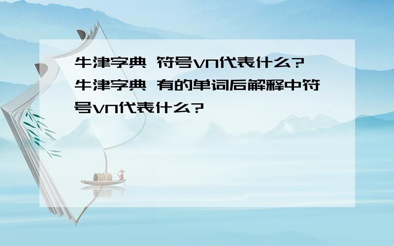 牛津字典 符号VN代表什么?牛津字典 有的单词后解释中符号VN代表什么?