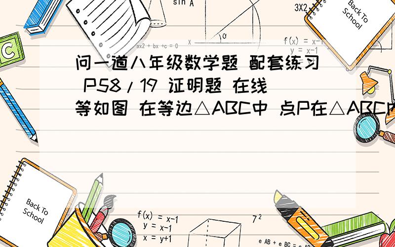 问一道八年级数学题 配套练习 P58/19 证明题 在线等如图 在等边△ABC中 点P在△ABC内 点Q在△ABC外 且∠ABP=∠ACQ BO=CQ △APQ 是什么形状的三角形 试证明你的结论 △APQ 应该是等边三角形吧  反正