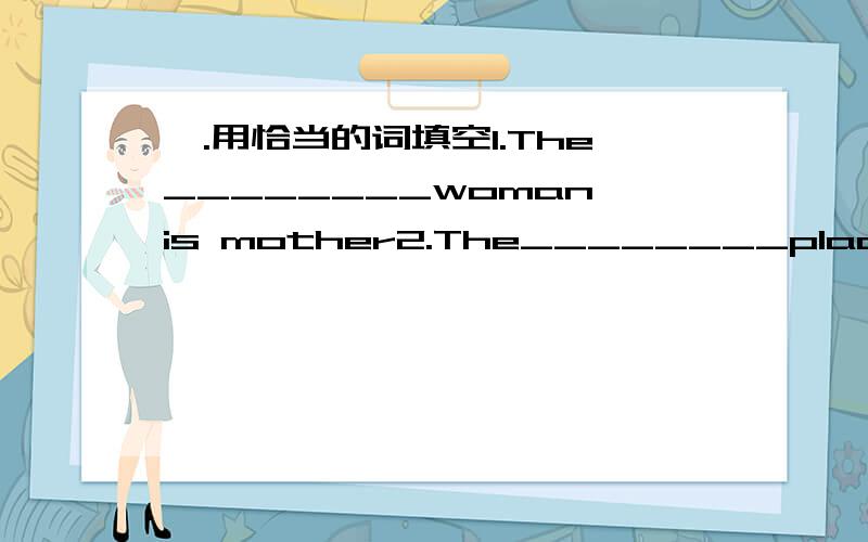 一.用恰当的词填空1.The________woman is mother2.The________place is desert3.The________season is winter二.补全下列句子1.The oldest person you know is__________2.The youingest person you know is_________3.The prettiest person you know is