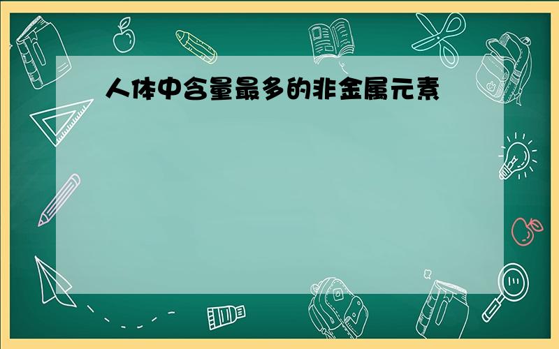 人体中含量最多的非金属元素