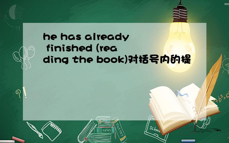 he has already finished (reading the book)对括号内的提