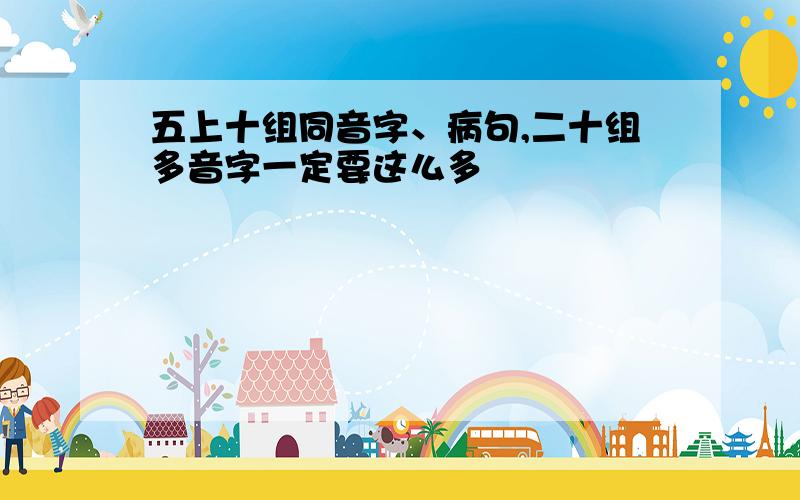 五上十组同音字、病句,二十组多音字一定要这么多