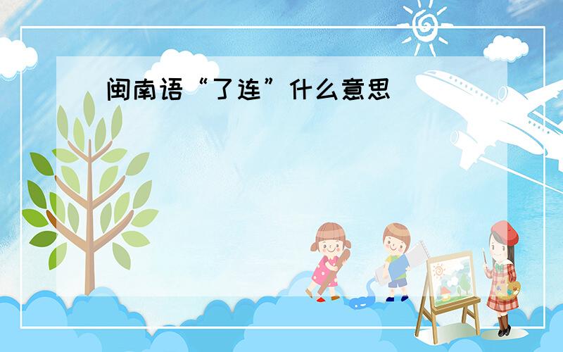 闽南语“了连”什么意思