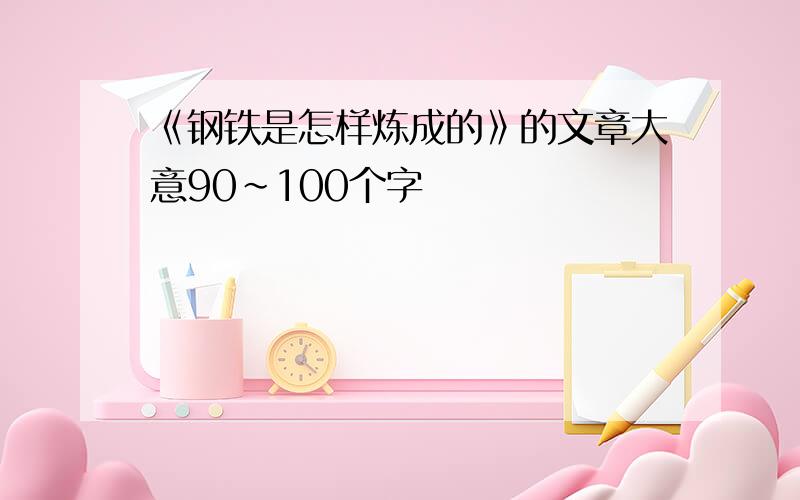 《钢铁是怎样炼成的》的文章大意90~100个字