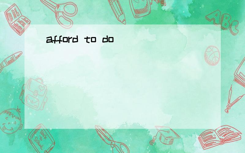 afford to do