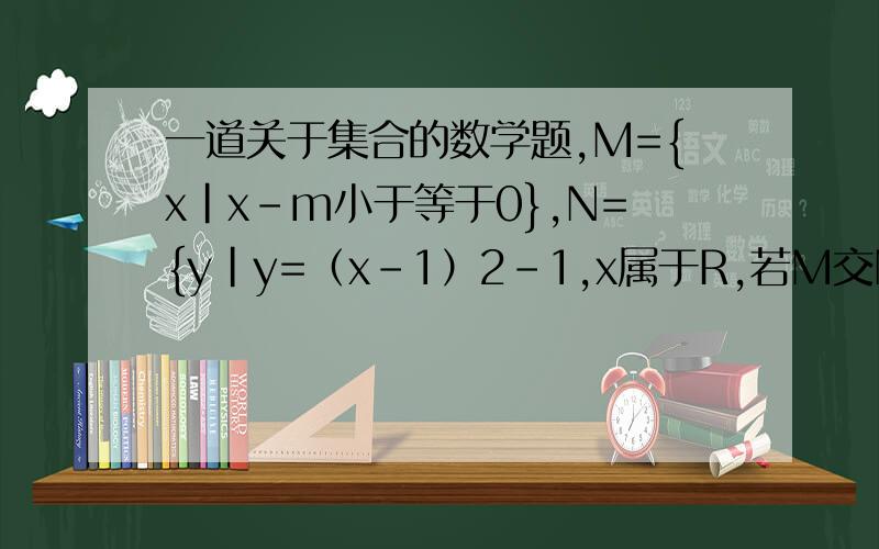 一道关于集合的数学题,M={x|x-m小于等于0},N={y|y=（x-1）2-1,x属于R,若M交N=空集,则实数m的取值范围是?
