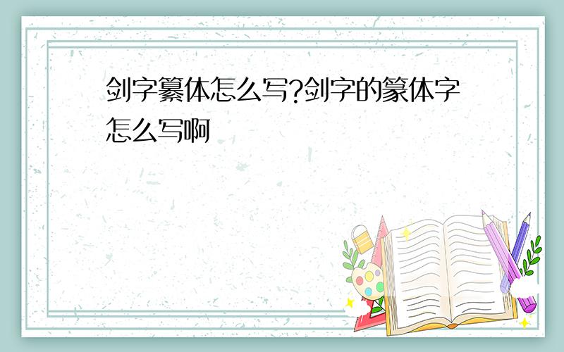 剑字纂体怎么写?剑字的篆体字怎么写啊