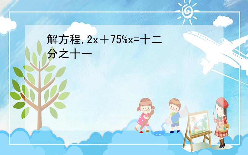 解方程,2x＋75%x=十二分之十一