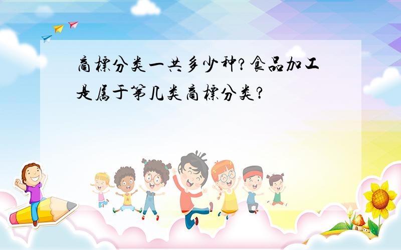 商标分类一共多少种?食品加工是属于第几类商标分类?