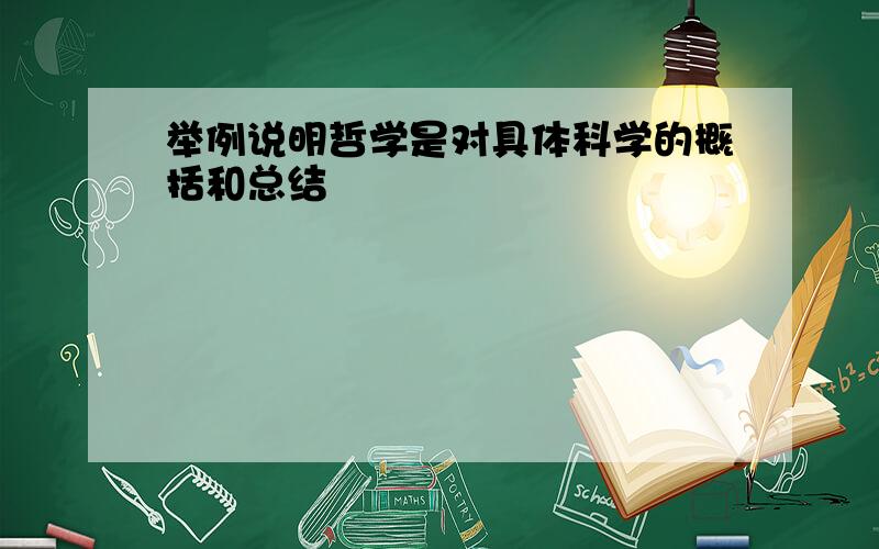 举例说明哲学是对具体科学的概括和总结