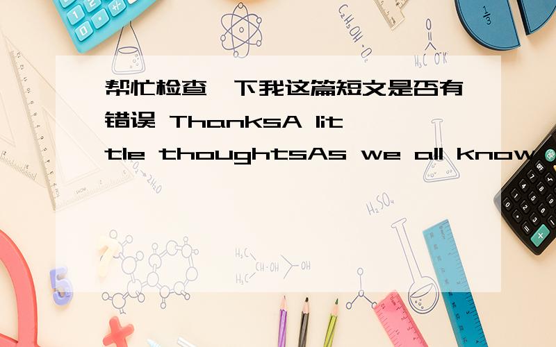 帮忙检查一下我这篇短文是否有错误 ThanksA little thoughtsAs we all know,English is very important for our development of future.I'm keeping on studying English every day and dreaming to be a great speaker.To today,I have found that voc