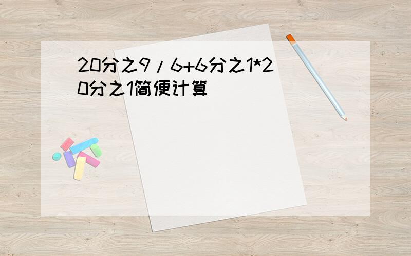 20分之9/6+6分之1*20分之1简便计算