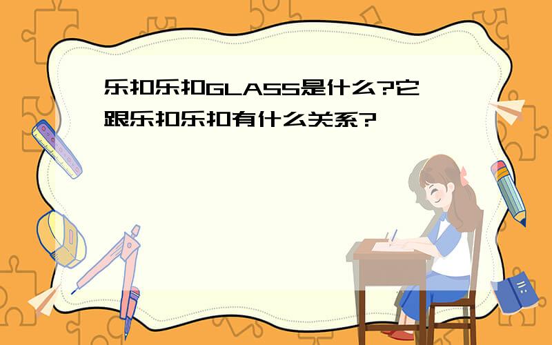 乐扣乐扣GLASS是什么?它跟乐扣乐扣有什么关系?