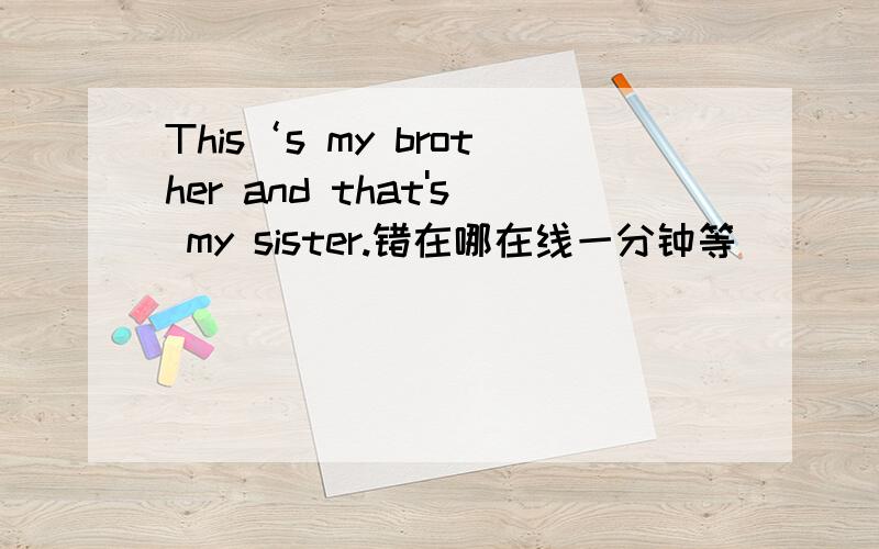 This‘s my brother and that's my sister.错在哪在线一分钟等