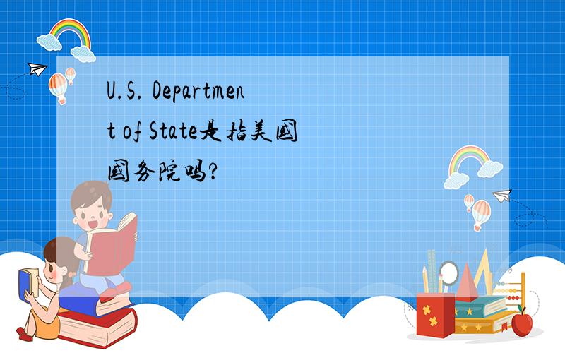 U.S. Department of State是指美国国务院吗?