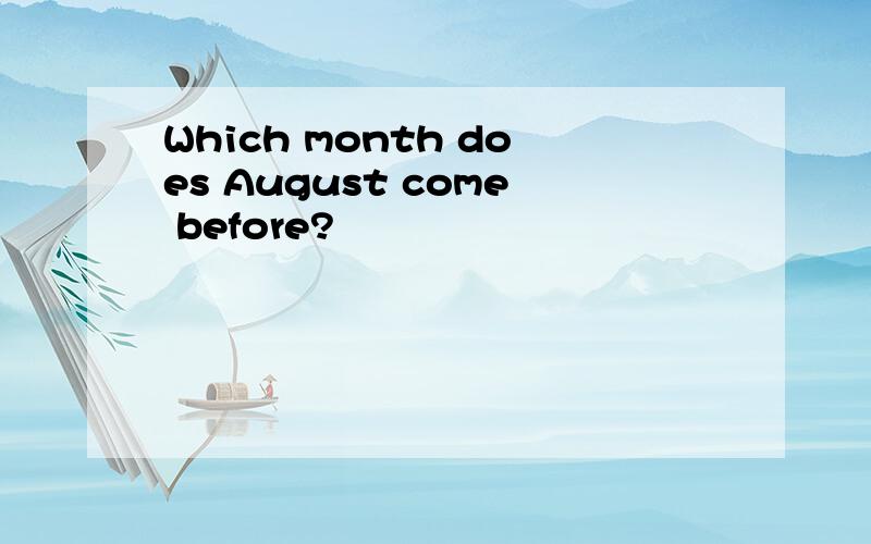 Which month does August come before?