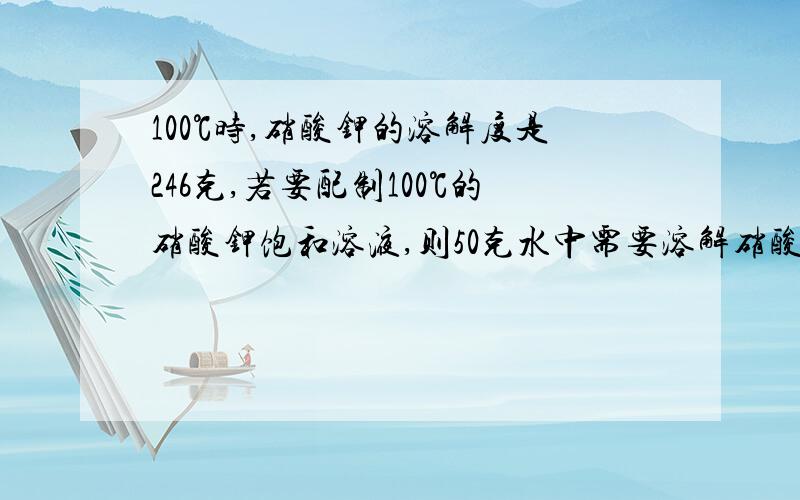 100℃时,硝酸钾的溶解度是246克,若要配制100℃的硝酸钾饱和溶液,则50克水中需要溶解硝酸钾的质量为(   )A.246克   B.24.6克   C.123克   D.12.3克