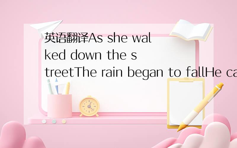 英语翻译As she walked down the streetThe rain began to fallHe called outBut she passed on by Like she never noticed him at allThen the words of the songRemind her of those daysSees herself in the face of a stranger Sat in a Station Road CafeShe r