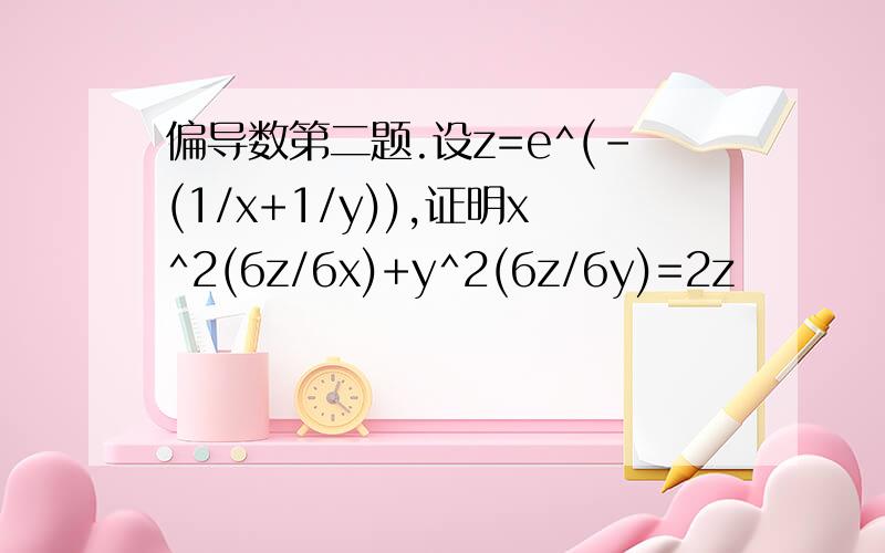 偏导数第二题.设z=e^(-(1/x+1/y)),证明x^2(бz/бx)+y^2(бz/бy)=2z