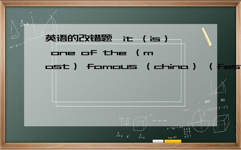 英语的改错题,it （is） one of the （most） famous （china） （festivals)(how) (an) exciting (movie) it (is)打括号只有一个是错的,帮忙改个对的