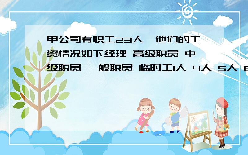 甲公司有职工23人,他们的工资情况如下经理 高级职员 中级职员 一般职员 临时工1人 4人 5人 8人 5人工资6000元 1500元 1200元 1000元 700元他们的平均工资是多少