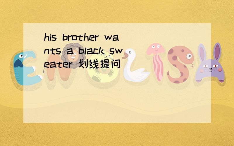 his brother wants a black sweater 划线提问